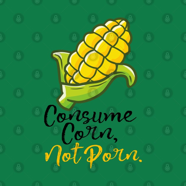 Consume Corn, Not Porn. by Jocularity Art