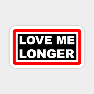 Love Me Longer (Black And White) Magnet