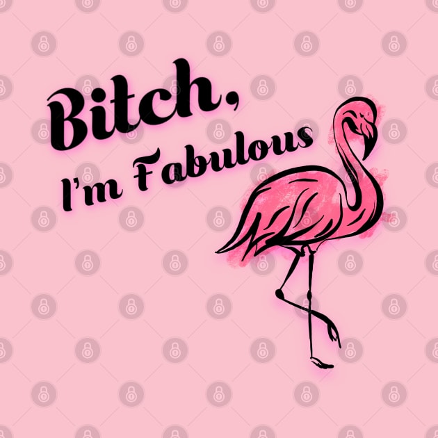 Bitch, I'm Fabulous Flamingo by Danispolez_illustrations