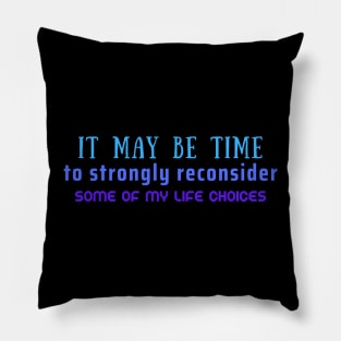 Time to Reconsider My Life Choices Pillow