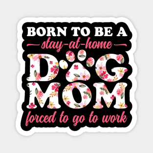 Born To Be a Stay at Home Dog Mom Floral Magnet