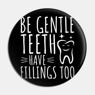 Be Gentle - Teeth Have Fillings Too Pin