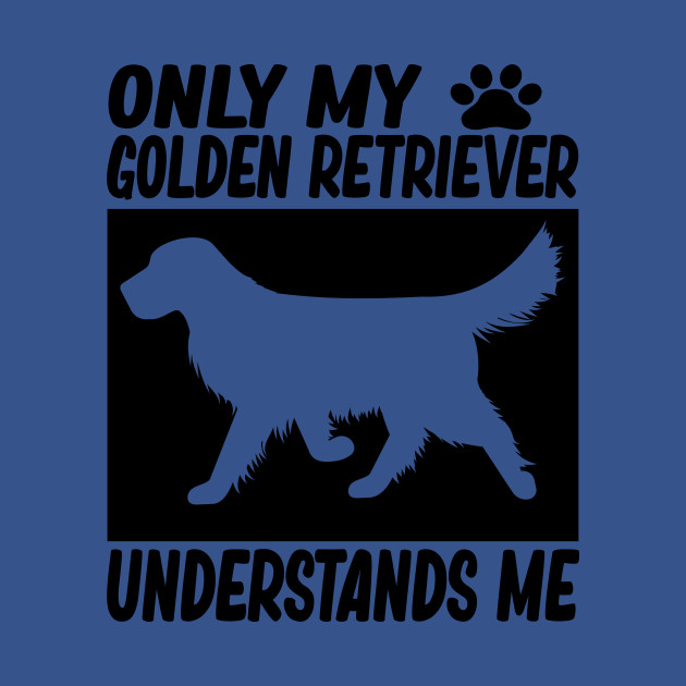 Discover only my golden retriever understands me funny golden retriever dog lover gift - Golden Retriever - T-Shirt