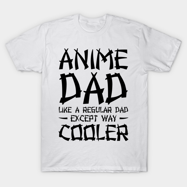 Discover Anime Dad Like A Regular Dad Except Way Cooler - Anime - T-Shirt