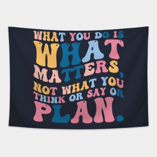 What you do is what matters, not what you think or say or plan, Inspirational words. Tapestry