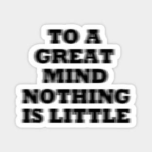 To a great mind nothing is little Magnet