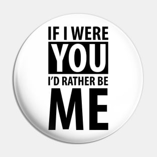 If  I were you I'd rather be me (black) Pin