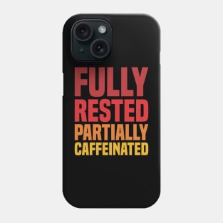 Fully Rested Partially Caffeinated - Coffee Phone Case