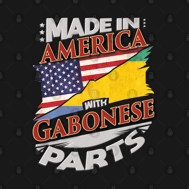 Made In America With Gabonese Parts - Gift for Gabonese From Gabon by Country Flags