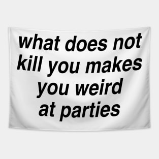 What does not kill you makes you weird at parties Tapestry
