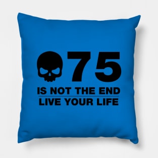 75 Is Not The End - Birthday Shirt (Black Text) Pillow