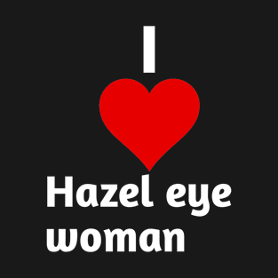 I love Hazel eye woman T-Shirt