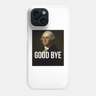 Good Bye - George Washington Portrait - Hamilton inspired Phone Case