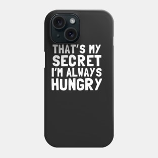 That's My Secret I'm Always Hungry Phone Case