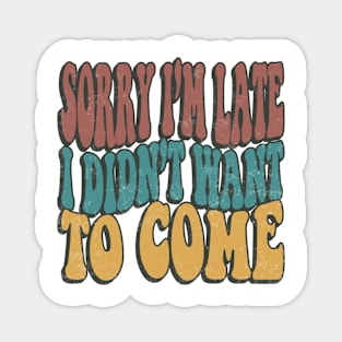 Sorry Im Late I Didnt Want To Come Funny Sarcastic Quote Magnet