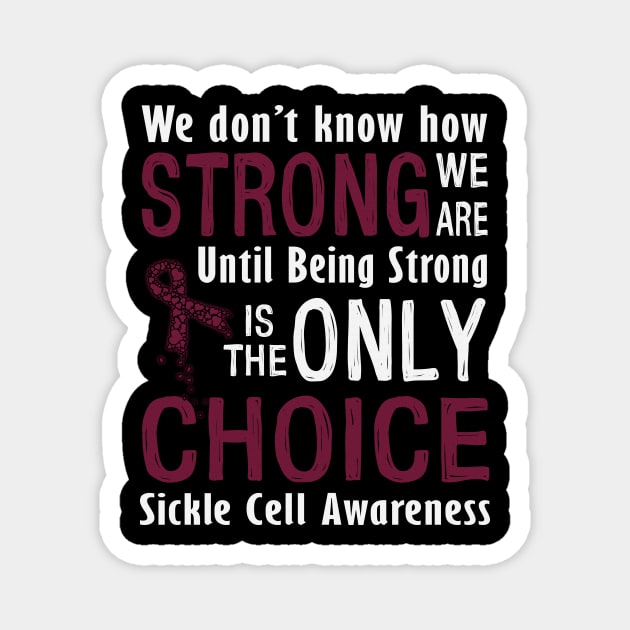 We Dont Know How Strong Until Being Strong Only Choice Sickle Cell Awareness Burgundy Ribbon Warrior Magnet by celsaclaudio506