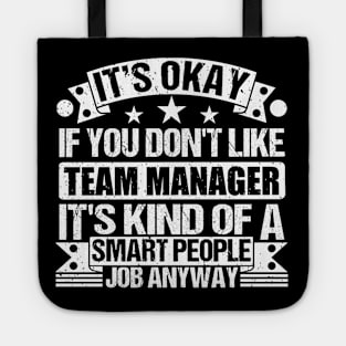 Team Manager lover It's Okay If You Don't Like Team Manager It's Kind Of A Smart People job Anyway Tote