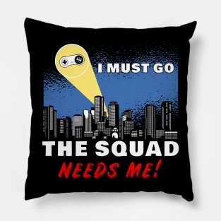 I Must Go, My Squad Needs Me! Funny Gamer Pillow