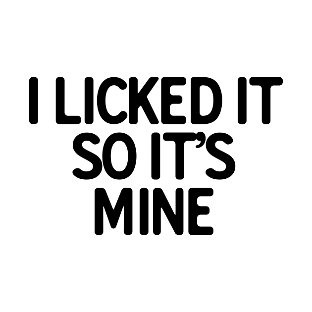 I Licked It So It�s Mine by theoddstreet