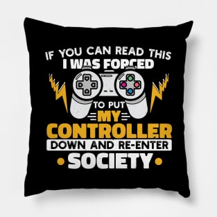 I Was Forced To Put My Controller Down And Re-Enter The Society Funny Gift Pillow
