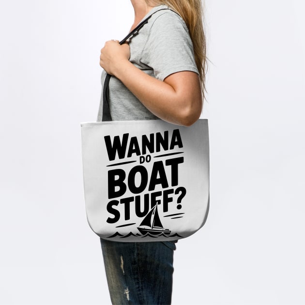 Wanna Do Boat Stuff? by Frank Ring