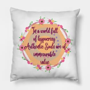 In a World of hipocrisy Authentic Souls are of immeasurable value Pillow