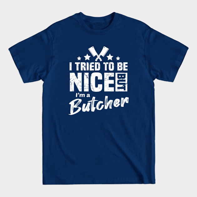 Discover I Tried to Be Nice but I'm Butcher | Butcher Gift - I Tried To Be Nice But Im Butcher - T-Shirt