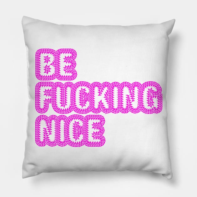 Be fucking nice Pillow by nubikini