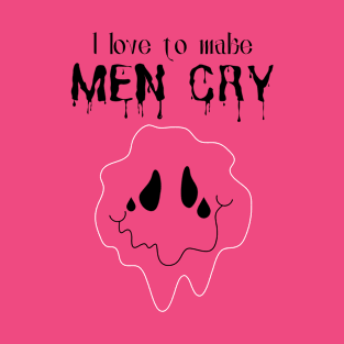 I Love to Make Men Cry T-Shirt