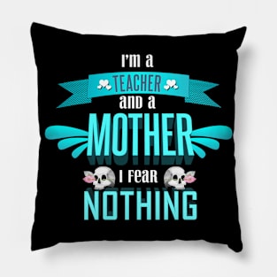 im a teacher and a mother I fear nothing Pillow