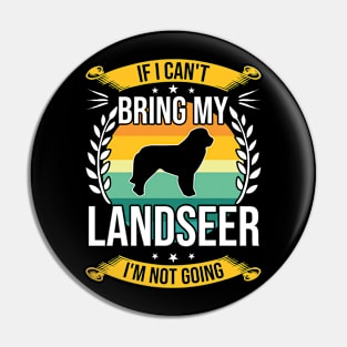 If I Can't Bring My Landseer Funny Dog Lover Gift Pin