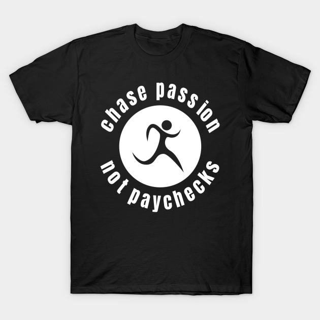 Discover Chase Passion Not Paychecks - Chase Passion - T-Shirt