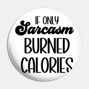 If Only Sarcasm Burned Calories Pin