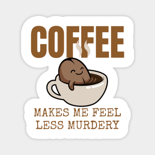 Coffee Makes Me Feel Less Murdery Magnet