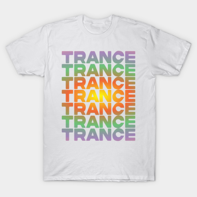 Trance Trance Trance | We Love Trance Music - Trance Music - T-Shirt |  TeePublic