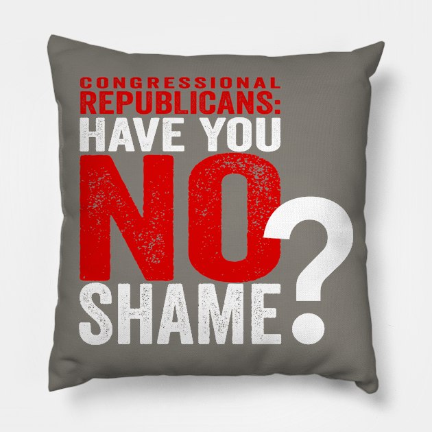 Congressional Republicans - Have You No Shame? Pillow by NeddyBetty