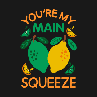 You're My Main Squeeze - Citrus Love Pun T-Shirt