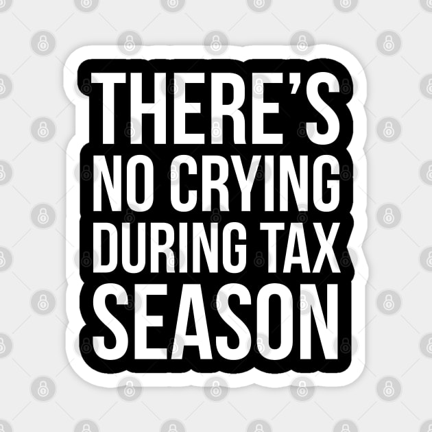 There is No Crying During Tax Season Magnet by evokearo