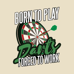 Born 2 Play Darts Forced To Work I Dart T-Shirt