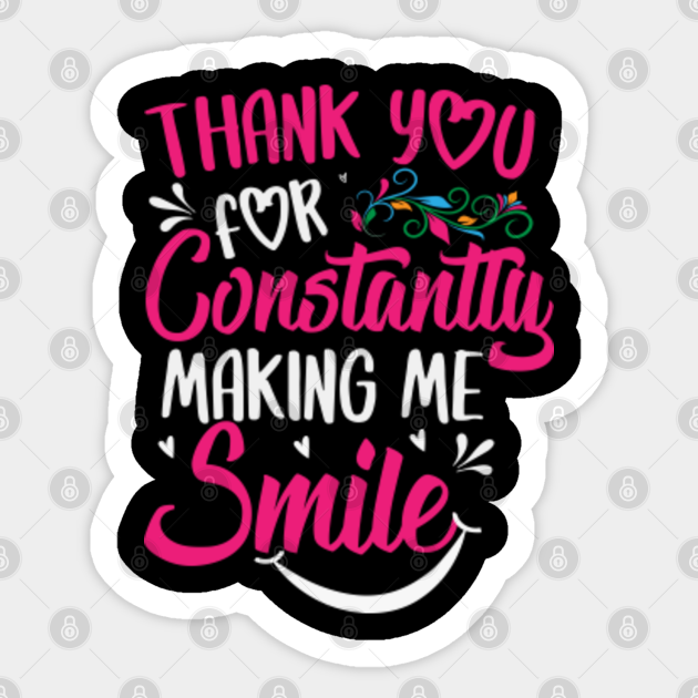Thank You For Always Making Me Smile Lover Sticker Teepublic Thank you for making me smile today. thank you for always making me smile