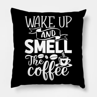 Wake Up and Smell the Coffee - Coffee Lover Pillow