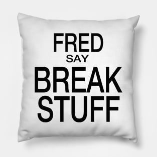 Fred Say Break Stuff Pillow