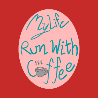 My life run with coffee T-Shirt