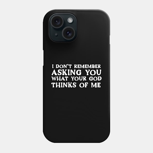 I Don't Remember Asking You What Your God Thinks Of Me Phone Case by Pink's Mercantile  