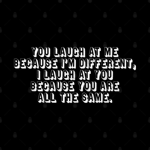 You Laugh at Me Typographic by SunGraphicsLab