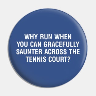 Why run when you can gracefully saunter across the Tennis court? Pin