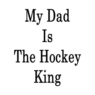 My Dad Is The Hockey King T-Shirt