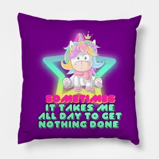 SOMETIMES IT TAKES ME ALL DAY - Unicorn Pillow