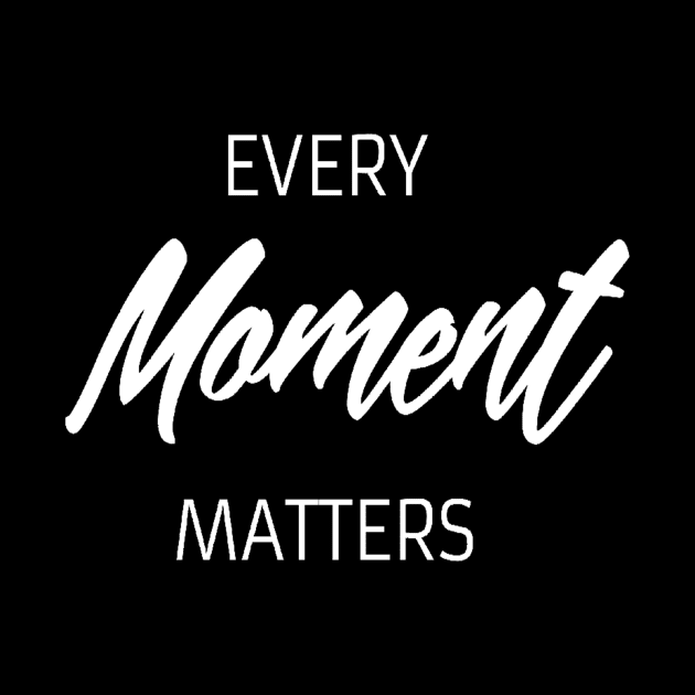 Every moment matters quote by Motivation King