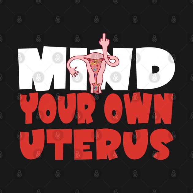 Mind Your Own Uterus Feminist My Uterus My Choice Women's Rights Pro-Choice by Jas-Kei Designs